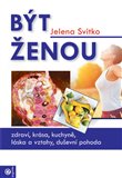 Být ženou (Zdraví, krása, kuchyně ,láska,vztahy) - Jelena Svitko - Kliknutím na obrázek zavřete